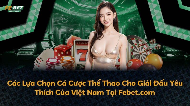 Các Lựa Chọn Cá Cược Thể Thao Cho Giải Đấu Yêu Thích Của Việt Nam Tại Febet.com