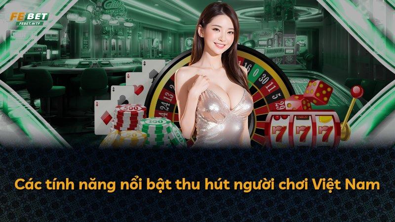 Các tính năng nổi bật thu hút người chơi Việt Nam