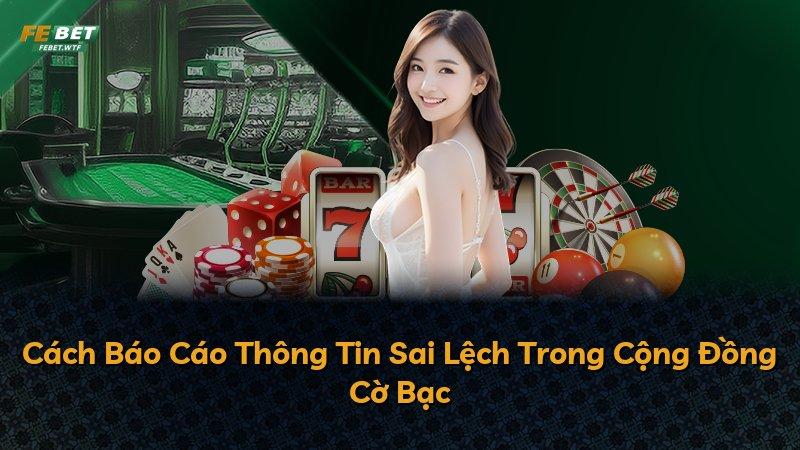 Cách Báo Cáo Thông Tin Sai Lệch Trong Cộng Đồng Cờ Bạc