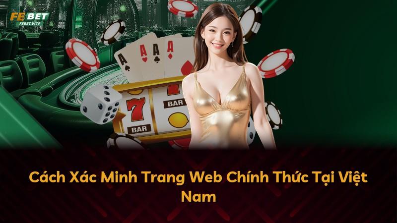 Cách Xác Minh Trang Web Chính Thức Tại Việt Nam