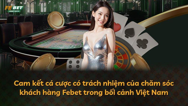 Cam kết cá cược có trách nhiệm của chăm sóc khách hàng Febet trong bối cảnh Việt Nam