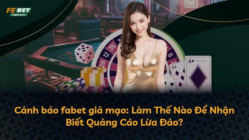 Cảnh báo fabet giả mạo: Làm Thế Nào Để Nhận Biết Quảng Cáo Lừa Đảo?