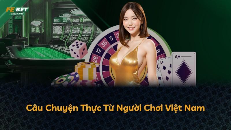Câu Chuyện Thực Từ Người Chơi Việt Nam