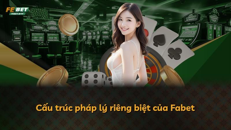 Cấu trúc pháp lý riêng biệt của Fabet