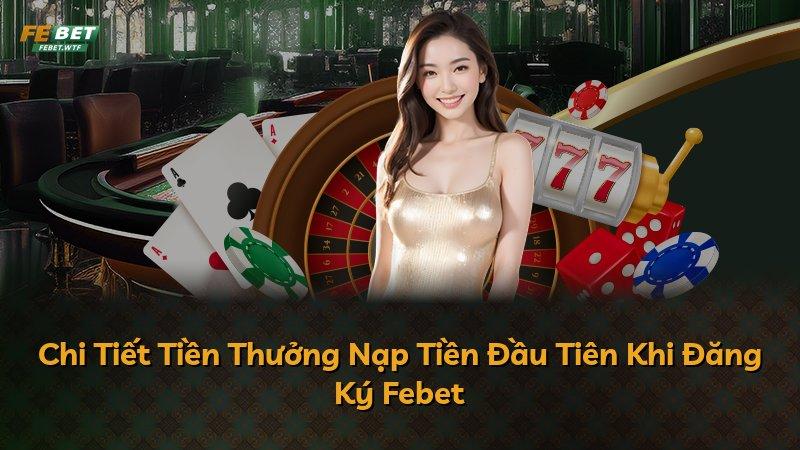 Chi Tiết Tiền Thưởng Nạp Tiền Đầu Tiên Khi Đăng Ký Febet