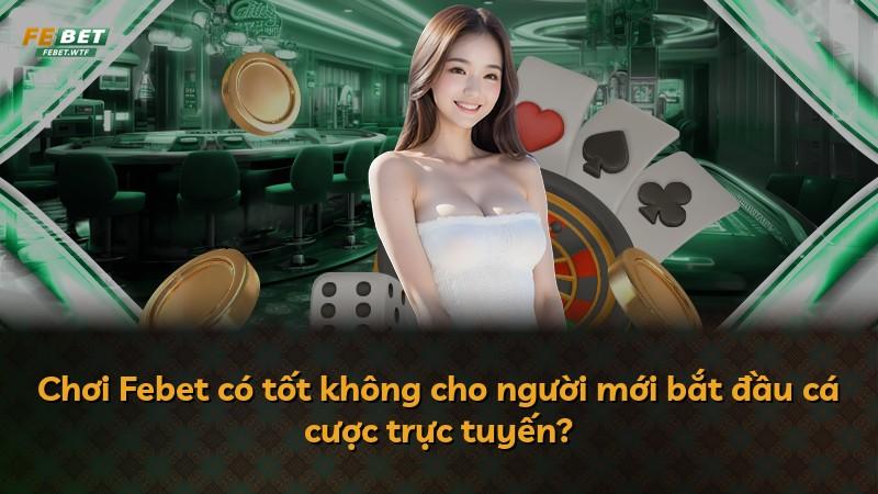 Chơi Febet có tốt không cho người mới bắt đầu cá cược trực tuyến?
