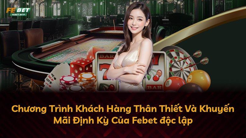 Chương Trình Khách Hàng Thân Thiết Và Khuyến Mãi Định Kỳ Của Febet độc lập