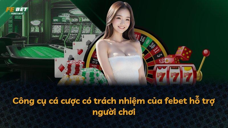 Công cụ cá cược có trách nhiệm của febet hỗ trợ người chơi