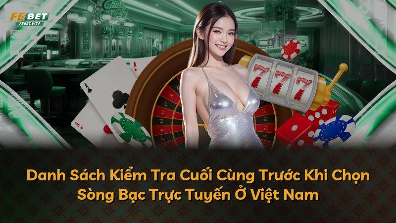Danh Sách Kiểm Tra Cuối Cùng Trước Khi Chọn Sòng Bạc Trực Tuyến Ở Việt Nam