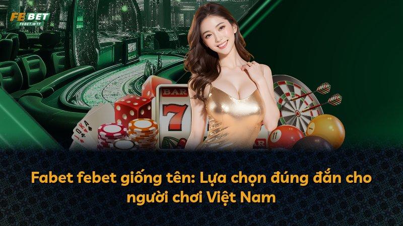Fabet febet giống tên: Lựa chọn đúng đắn cho người chơi Việt Nam