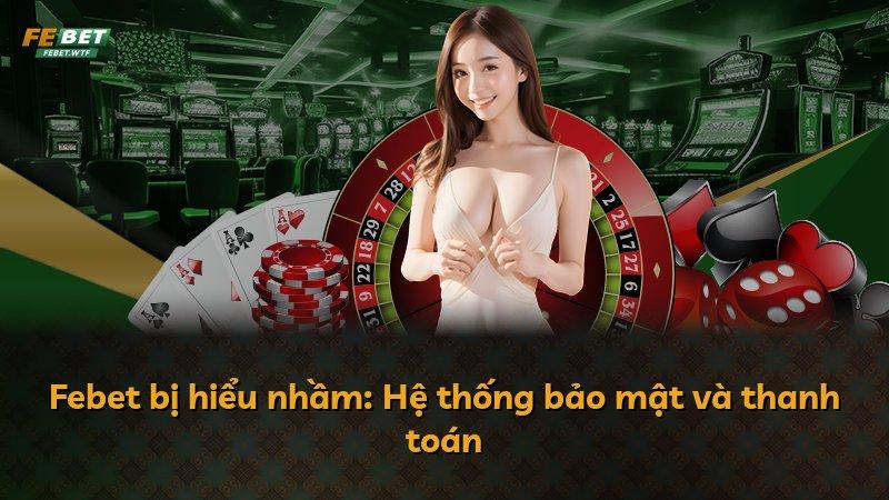 Febet bị hiểu nhầm: Hệ thống bảo mật và thanh toán