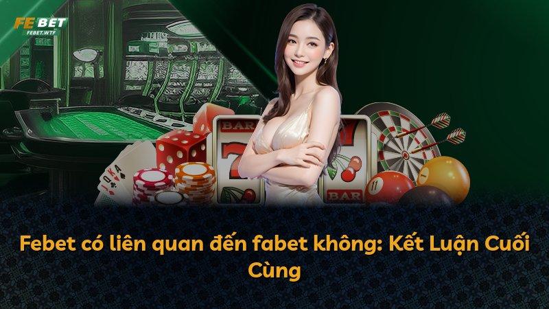 Febet có liên quan đến fabet không: Kết Luận Cuối Cùng