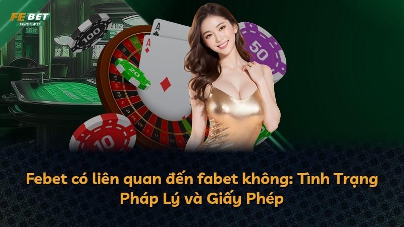 Febet có liên quan đến fabet không: Tình Trạng Pháp Lý và Giấy Phép