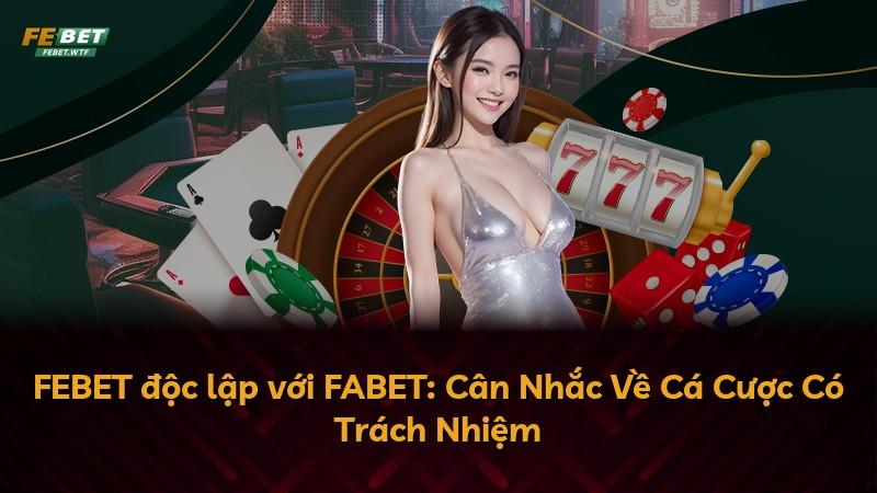 FEBET độc lập với FABET: Cân Nhắc Về Cá Cược Có Trách Nhiệm