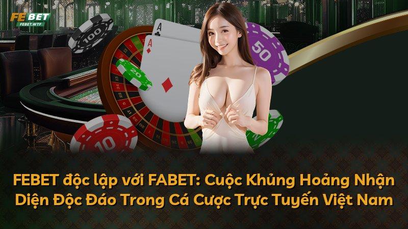 FEBET độc lập với FABET: Cuộc Khủng Hoảng Nhận Diện Độc Đáo Trong Cá Cược Trực Tuyến Việt Nam