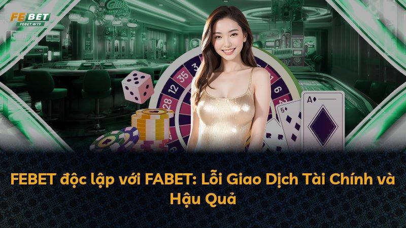 FEBET độc lập với FABET: Lỗi Giao Dịch Tài Chính và Hậu Quả
