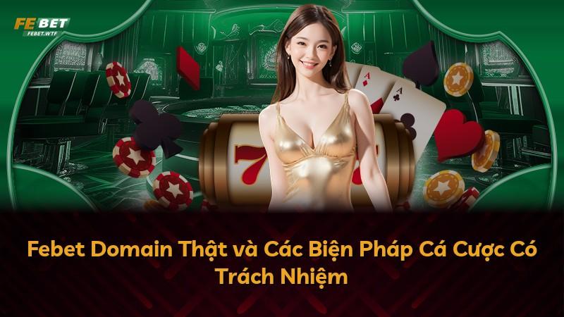 Febet Domain Thật và Các Biện Pháp Cá Cược Có Trách Nhiệm