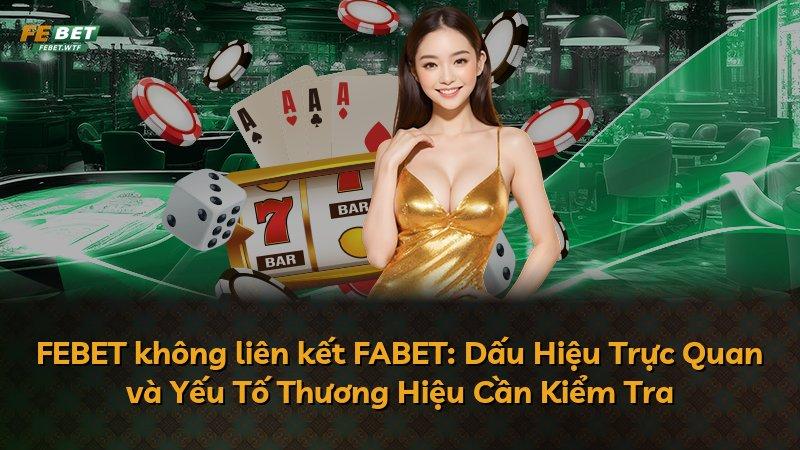 FEBET không liên kết FABET: Dấu Hiệu Trực Quan và Yếu Tố Thương Hiệu Cần Kiểm Tra
