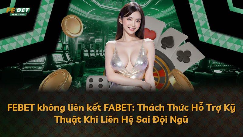 FEBET không liên kết FABET: Thách Thức Hỗ Trợ Kỹ Thuật Khi Liên Hệ Sai Đội Ngũ