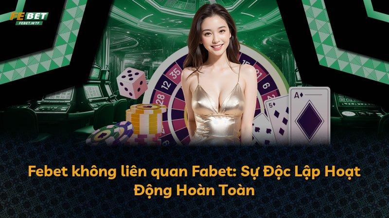 Febet không liên quan Fabet: Sự Độc Lập Hoạt Động Hoàn Toàn