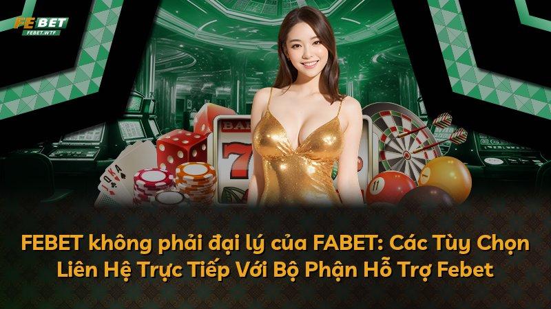 FEBET không phải đại lý của FABET: Các Tùy Chọn Liên Hệ Trực Tiếp Với Bộ Phận Hỗ Trợ Febet