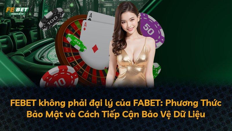 FEBET không phải đại lý của FABET: Phương Thức Bảo Mật và Cách Tiếp Cận Bảo Vệ Dữ Liệu