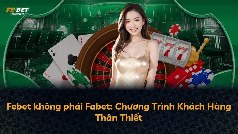 Febet không phải Fabet: Chương Trình Khách Hàng Thân Thiết