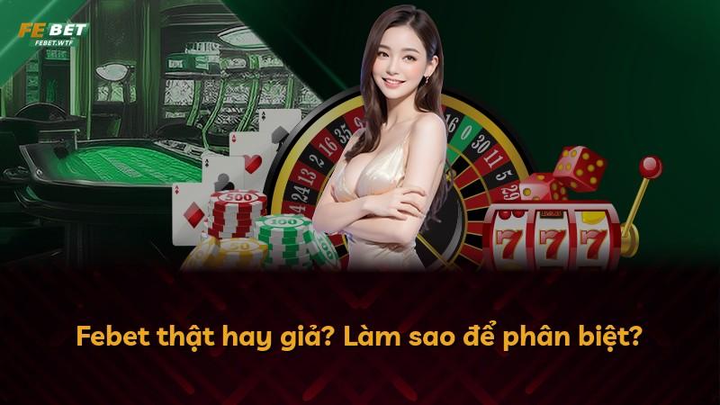 Febet thật hay giả? Làm sao để phân biệt?