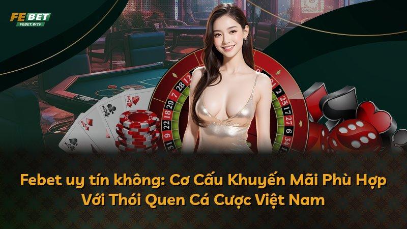 Febet uy tín không: Cơ Cấu Khuyến Mãi Phù Hợp Với Thói Quen Cá Cược Việt Nam