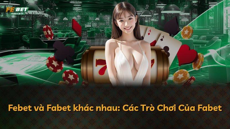 Febet và Fabet khác nhau: Các Trò Chơi Của Fabet