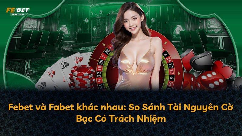 Febet và Fabet khác nhau: So Sánh Tài Nguyên Cờ Bạc Có Trách Nhiệm