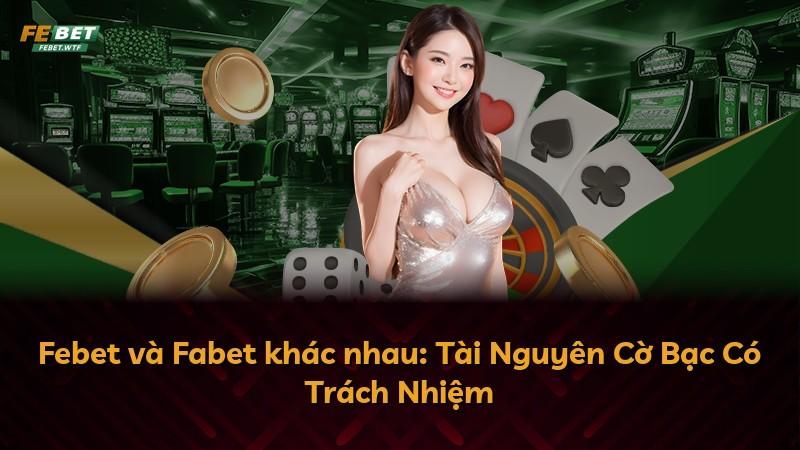 Febet và Fabet khác nhau: Tài Nguyên Cờ Bạc Có Trách Nhiệm