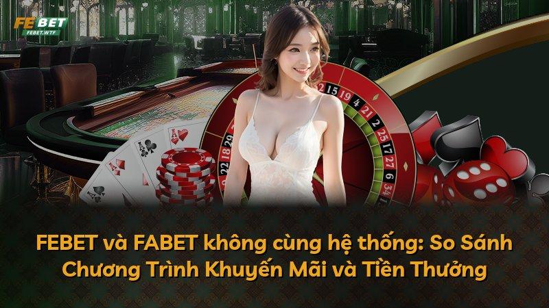 FEBET và FABET không cùng hệ thống: So Sánh Chương Trình Khuyến Mãi và Tiền Thưởng