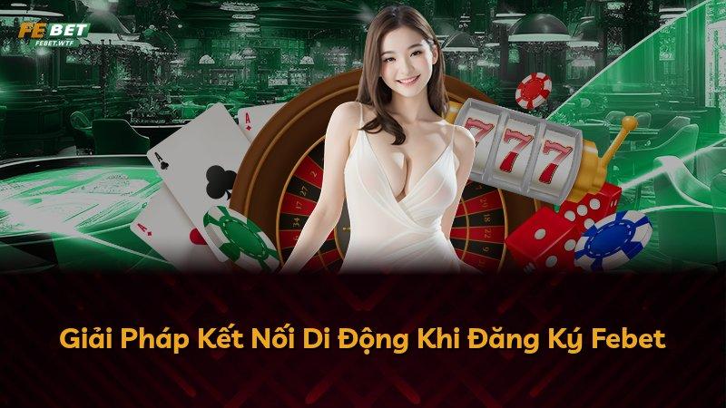 Giải Pháp Kết Nối Di Động Khi Đăng Ký Febet