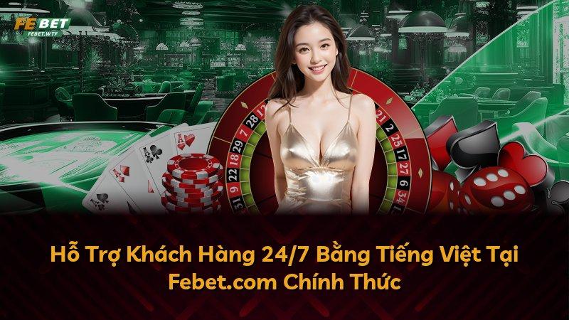 Hỗ Trợ Khách Hàng 24/7 Bằng Tiếng Việt Tại Febet.com Chính Thức