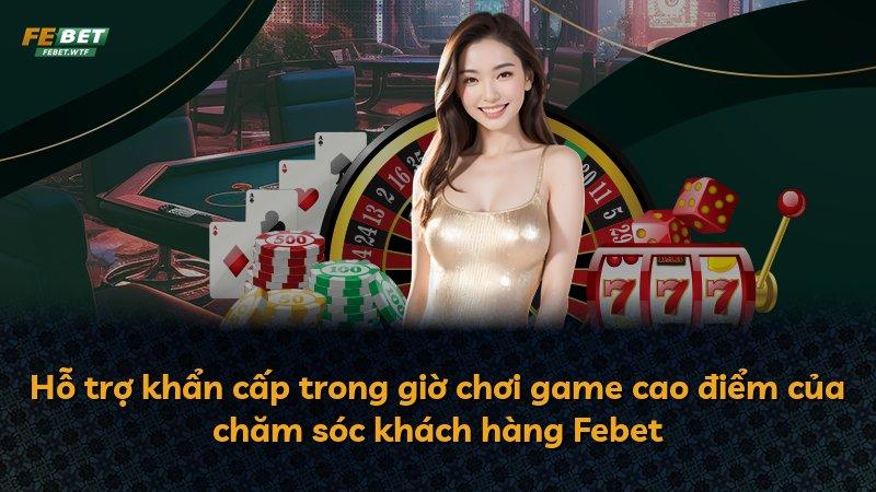 Hỗ trợ khẩn cấp trong giờ chơi game cao điểm của chăm sóc khách hàng Febet