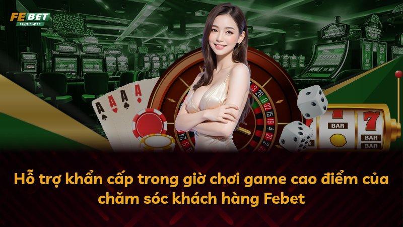 Hỗ trợ khẩn cấp trong giờ chơi game cao điểm của chăm sóc khách hàng Febet