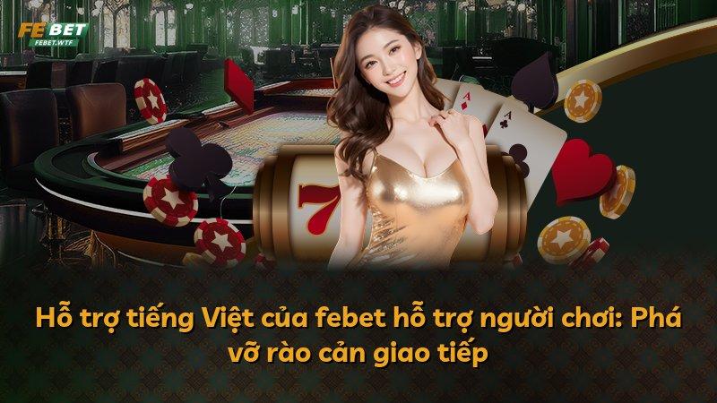 Hỗ trợ tiếng Việt của febet hỗ trợ người chơi: Phá vỡ rào cản giao tiếp