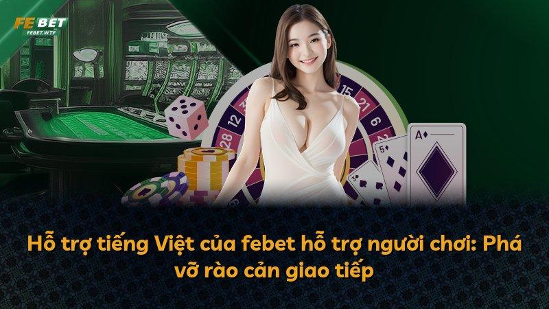Hỗ trợ tiếng Việt của febet hỗ trợ người chơi: Phá vỡ rào cản giao tiếp