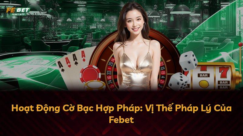 Hoạt Động Cờ Bạc Hợp Pháp: Vị Thế Pháp Lý Của Febet