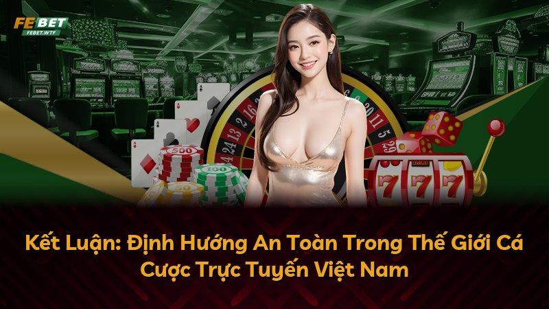 Kết Luận: Định Hướng An Toàn Trong Thế Giới Cá Cược Trực Tuyến Việt Nam