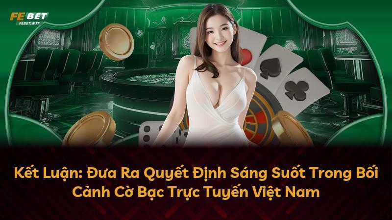 Kết Luận: Đưa Ra Quyết Định Sáng Suốt Trong Bối Cảnh Cờ Bạc Trực Tuyến Việt Nam
