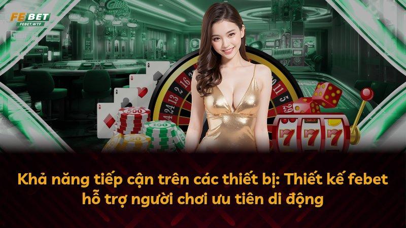Khả năng tiếp cận trên các thiết bị: Thiết kế febet hỗ trợ người chơi ưu tiên di động