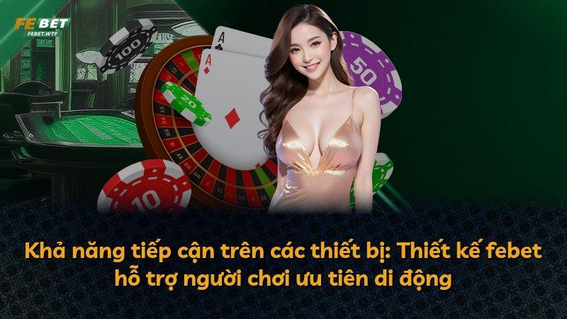 Khả năng tiếp cận trên các thiết bị: Thiết kế febet hỗ trợ người chơi ưu tiên di động