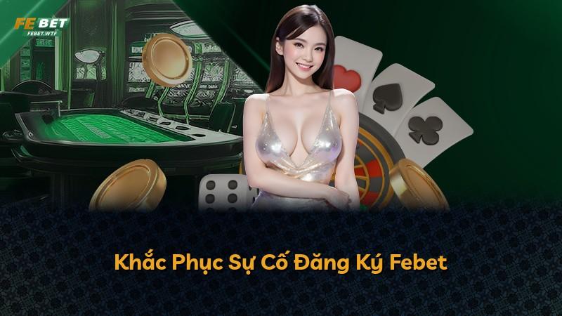 Khắc Phục Sự Cố Đăng Ký Febet