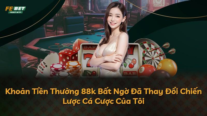 Khoản Tiền Thưởng 88k Bất Ngờ Đã Thay Đổi Chiến Lược Cá Cược Của Tôi