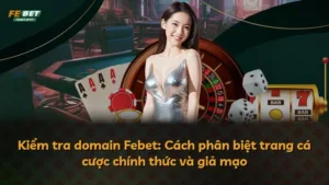 Kiểm tra domain Febet: Cách phân biệt trang cá cược chính thức và giả mạo