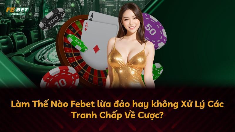 Làm Thế Nào Febet lừa đảo hay không Xử Lý Các Tranh Chấp Về Cược?