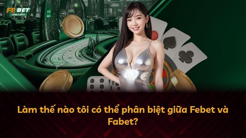 Làm thế nào tôi có thể phân biệt giữa Febet và Fabet?