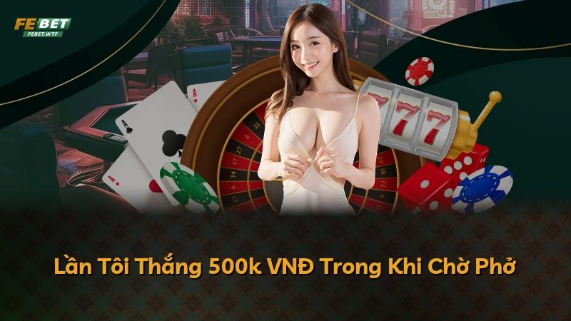 Lần Tôi Thắng 500k VNĐ Trong Khi Chờ Phở